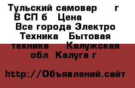 Тульский самовар 1985г. В СП-б › Цена ­ 2 000 - Все города Электро-Техника » Бытовая техника   . Калужская обл.,Калуга г.